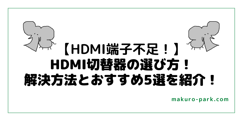 HDMI端子不足　HDMI切替器の選び方とおすすめ紹介