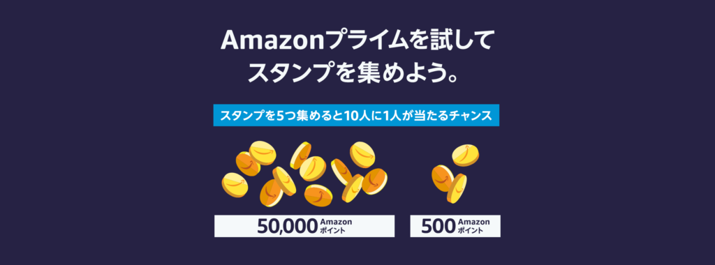 Amazonプライムを試してスタンプを集めよう。スタンプを集めると10人に1人が当たるチャンス