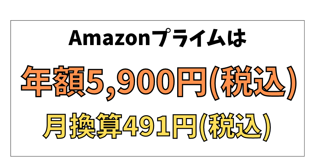 Amazonプライムの料金　年額5,900円（税込）月換算491円（税込）